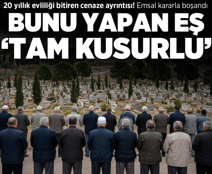 20 yıllık evliliği bitiren cenaze detayı! Emsal kararla boşandı: Bunu yapan eş 'tam kusurlu'