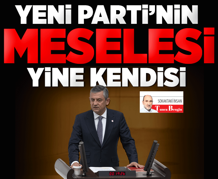 Yeni Parti’nin meselesi yine kendisi!..