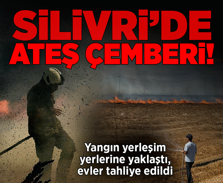 Silivri'de ateş çemberi! Yangın yerleşim yerlerine yaklaştı, evler tahliye edildi