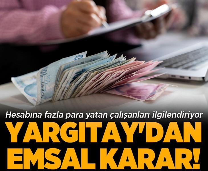 Hesabına fazla para yatan çalışanları ilgilendiriyor! Yargıtay'dan emsal karar
