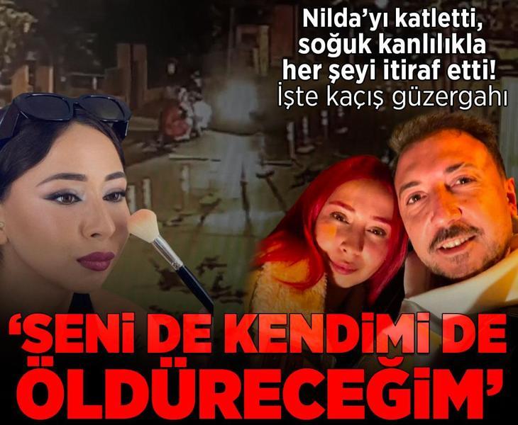Nilda’yı katleden caniden kan donduran itiraflar! Kaçış güzergahını anlattı: 'Seni de kendimi de öldüreceğim'