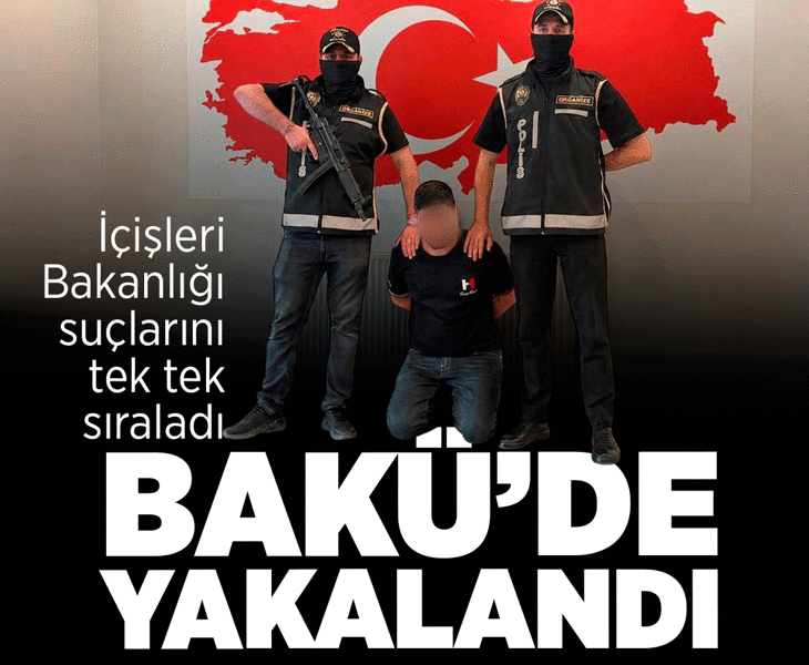 Son dakika... İçişleri duyurdu: Bakü'de yakalandı, Türkiye'ye getirildi