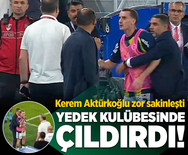 Fenerbahçe'de Kerem Aktürkoğlu çıldırdı! Zorlukla sakinleştirildi