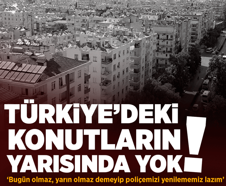 Türkiye genelindeki konutların yarısının deprem sigortası bulunmuyor