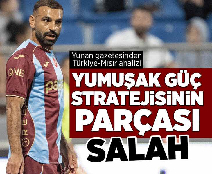 Yunan gazetesinden Türkiye-Mısır analizi: Salah yumuşak güç stratejisinin parçası