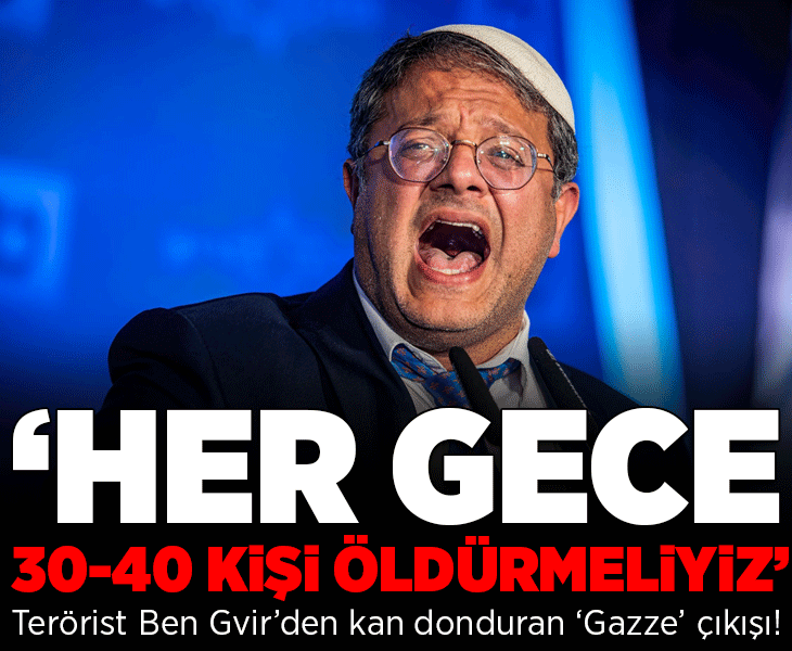 Terörist Ben-Gvir'den kan donduran sözler! İsrail'in Gazze'yi işgal planını ilan etti: 'Her gece 30-40 kişiyi öldürmeliyiz'