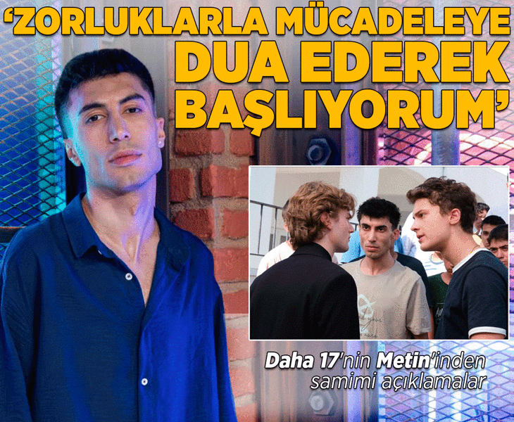 Daha 17'nin Metin'inden samimi açıklamalar! "Zorluklarla mücadele etmeden önce dua ediyorum..."