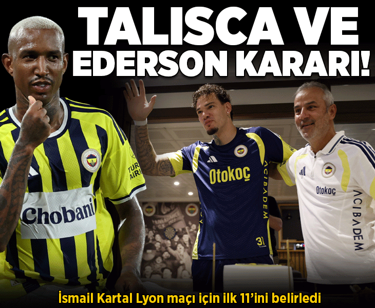 Fenerbahçe'de Lyon maçı öncesi Talisca ve Ederson kararı! İsmail Kartal ilk 11'ini belirledi