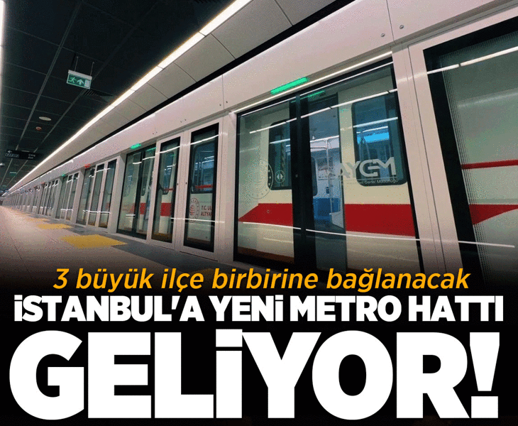 İstanbul'a yeni metro hattı geliyor: 3 büyük ilçe birbirine bağlanacak