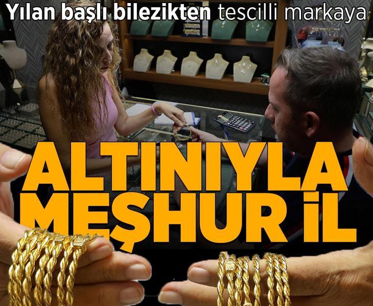 Yılan başlı bilezikten tescilli markaya! Altınıyla meşhur il
