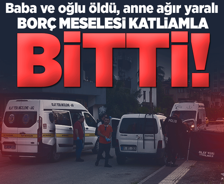 Adana'da ailecek verecek meselesi aile katliamına dönüştü! Baba ve oğlu öldü, anne ağır yaralı