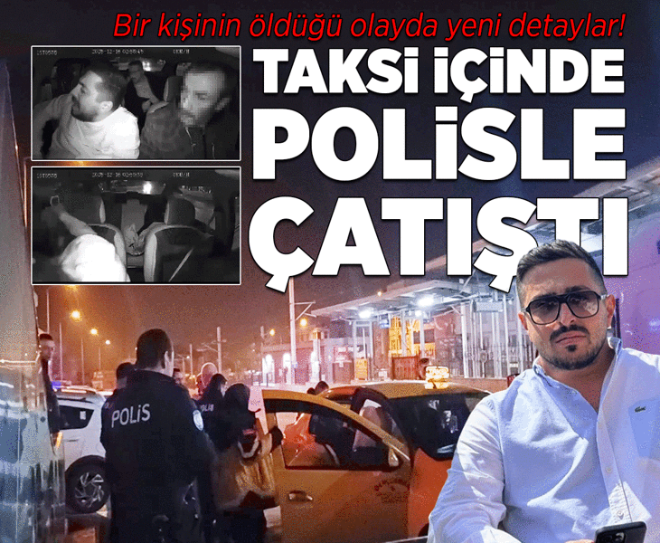 Taksi içinde polisle çatıştı! Bir kişinin öldüğü olayda yeni gelişme
