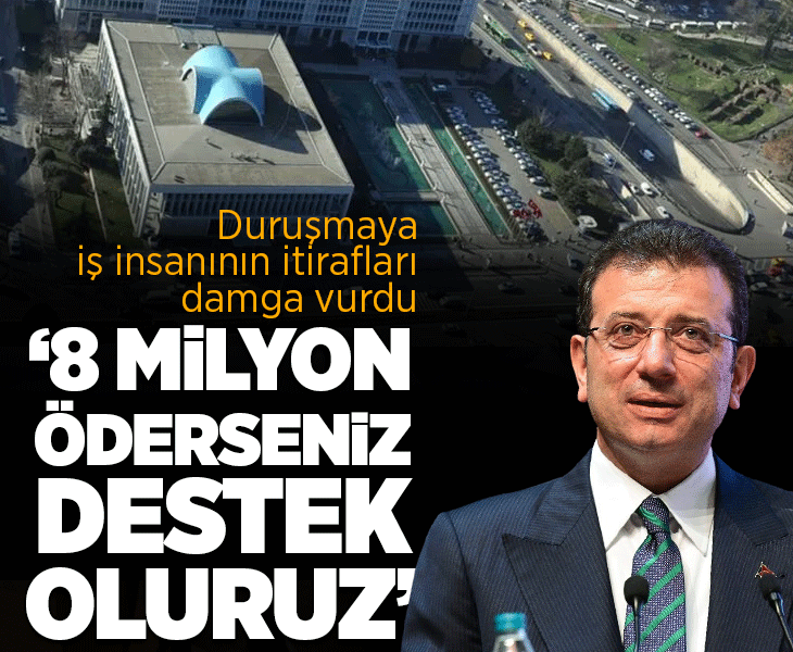 İmamoğlu davasında itiraf! '8 milyon öderseniz destek oluruz'
