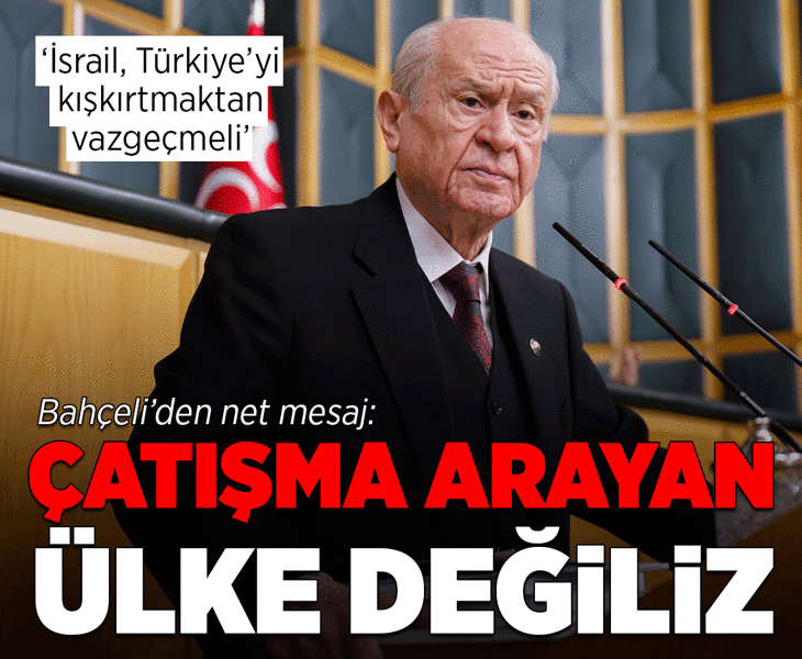Son dakika... MHP lideri Bahçeli: İsrail Türkiye’yi kışkırtmaktan vazgeçmelidir, Türkiye çatışma arayan ülke değil