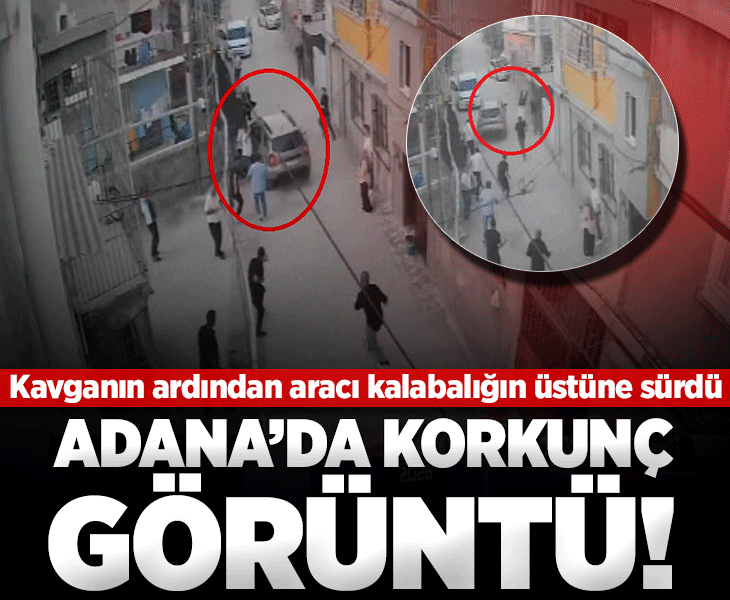 Adana'da korkunç olay! Kavgada otomobilini kalabalığın üzerine sürdü: 1’i ağır 4 yaralı