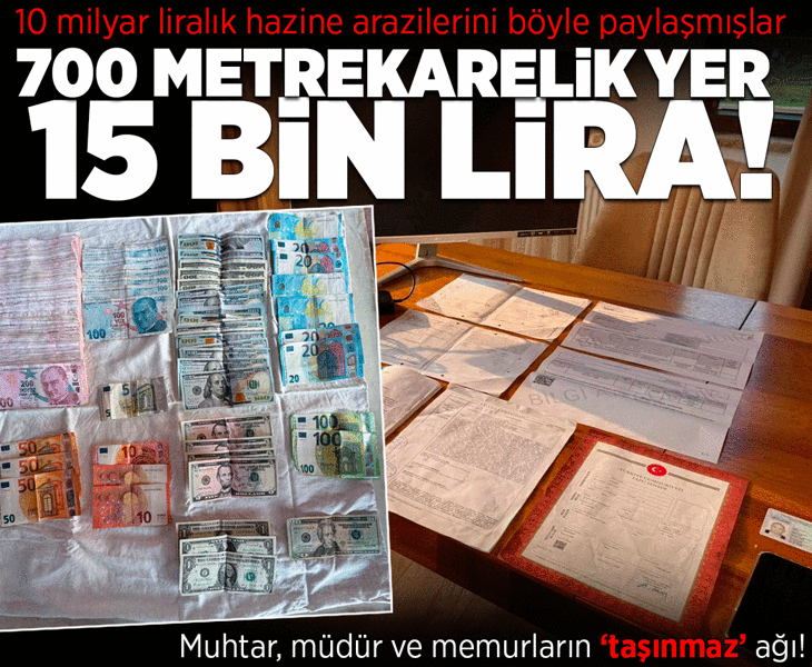 Muhtar, müdür ve memurların 'taşınmaz' ağı! 10 milyar liralık hazine arazilerini böyle paylaşmışlar