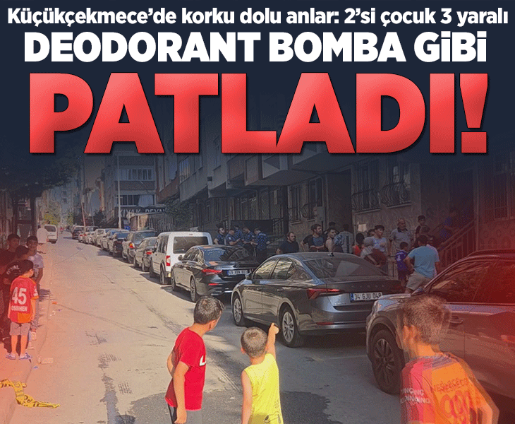 Küçükçekmece'de korku dolu anlar! Evde deodorant kutusu patladı: 2'si çocuk 3 yaralı