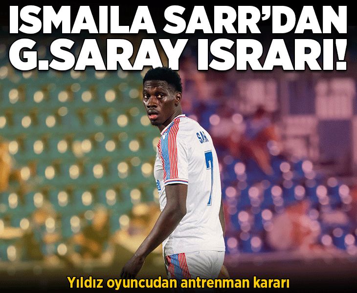 Ismaila Sarr'dan Galatasaray ısrarı! Yıldız oyuncudan antrenman kararı