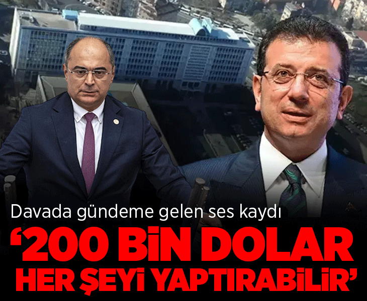 İmamoğlu davasında gündeme gelen ses kaydı! '200 bin dolar insana her şeyi yaptırabilir'