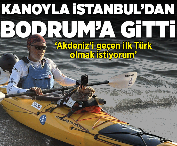 İstanbul'dan kanoyla yola çıkan Halil Uzel 83 günde Bodrum'a ulaştı! 'Akdeniz'i geçen ilk Türk olmak istiyorum'
