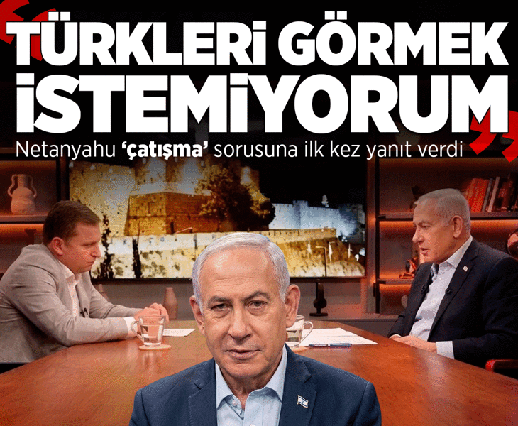 Netanyahu 'çatışma' sorusuna canlı yayında ilk kez yanıt verdi! 'Türkleri güneyde görmek istemiyorum'