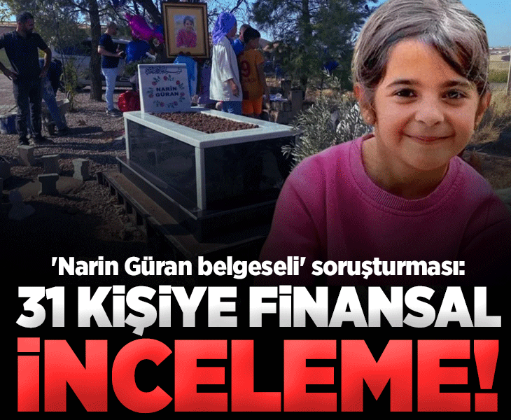 'Narin Güran belgeseli' soruşturması: 31 kişinin finansal hareketleri incelenecek