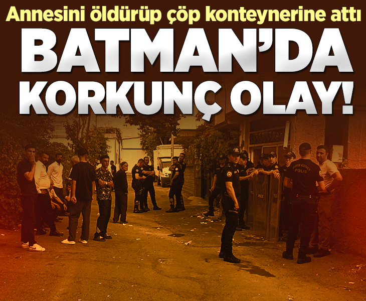 Batman'da korkunç olay! Annesini öldürüp çöp konteynerine attı