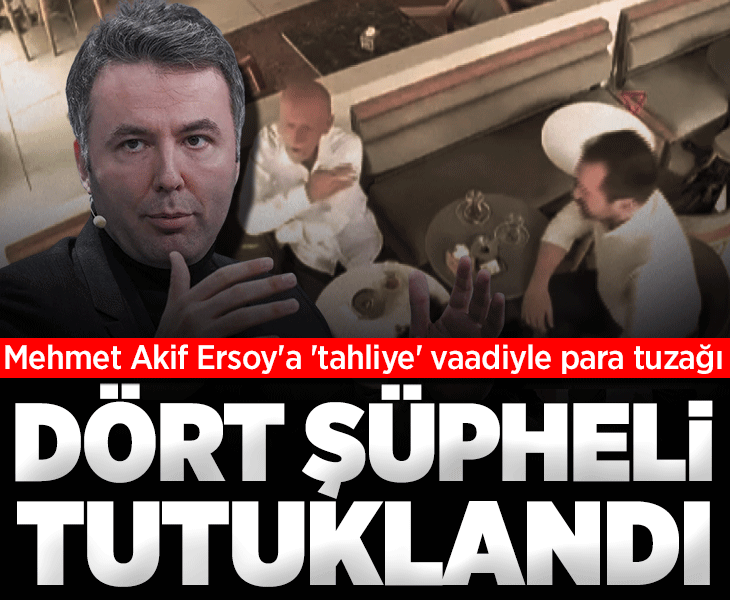 Mehmet Akif Ersoy'a tahliye vaadiyle para tuzağı! 1'i avukat 4 kişiye tutuklama talebi