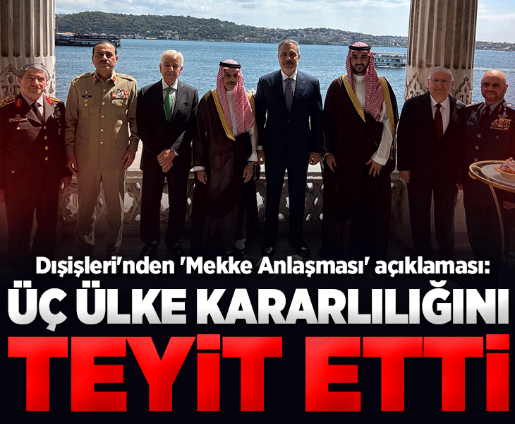 Dışişleri Bakanlığı: Türkiye, Suudi Arabistan ve Pakistan, Mekke Anlaşması ile kararlılığını teyit etti