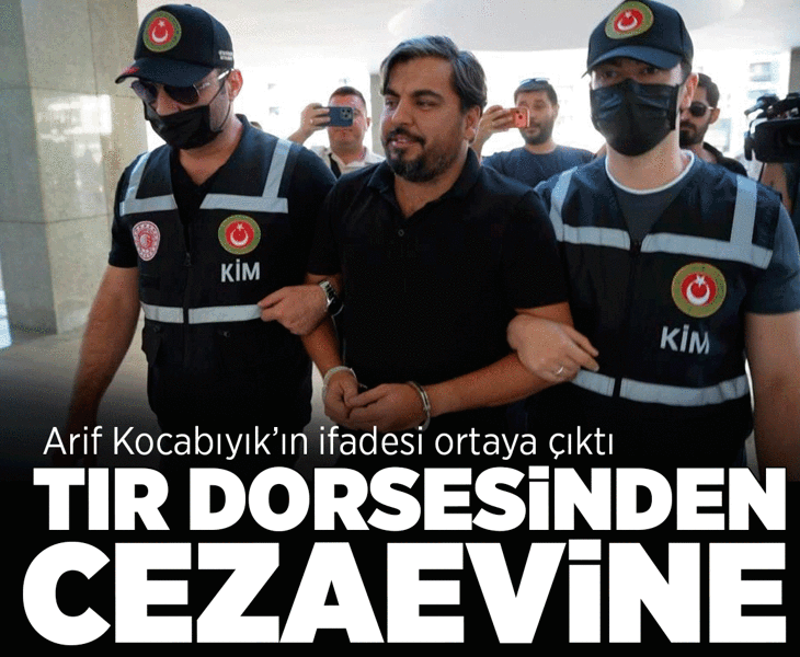 Son dakika: TIR dorsesinde yakalanan Arif Kocabıyık için karar verildi! İşte ilk ifadesi