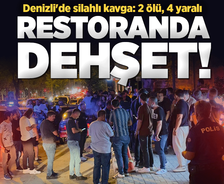 Denizli'de restoranda silahlı kavga: 2 kişi öldü, 4 kişi yaralandı