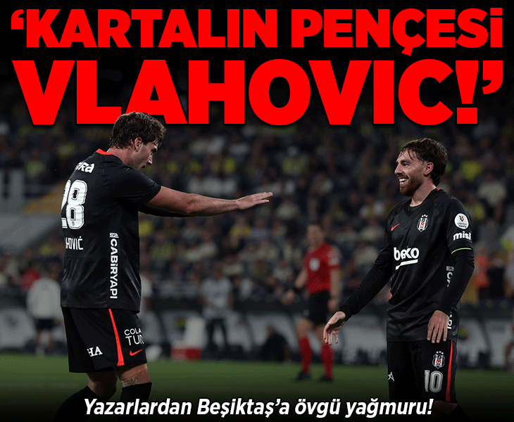 Milliyet yazarlarından Beşiktaş'a övgü yağmuru! 'Kartalın pençesi Vlahovic!'