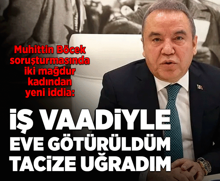 Muhittin Böcek soruşturmasında iki mağdur kadının ifadesi daha ortaya çıktı: Aklını kullan, başkan seni beğenmiş