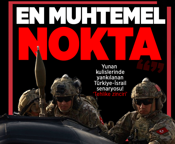 Yunan kulislerinde yankılanan 'Türkiye-İsrail' senaryosu! 'Tehlike zinciri' itirafı: 'En muhtemel nokta'