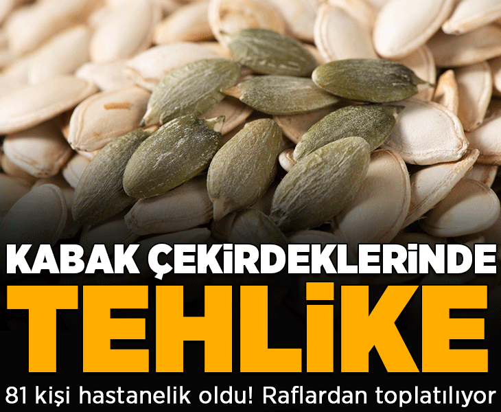Kabak çekirdeklerinde alarm! 81 kişi hastanelik oldu, raflardan toplatılıyor