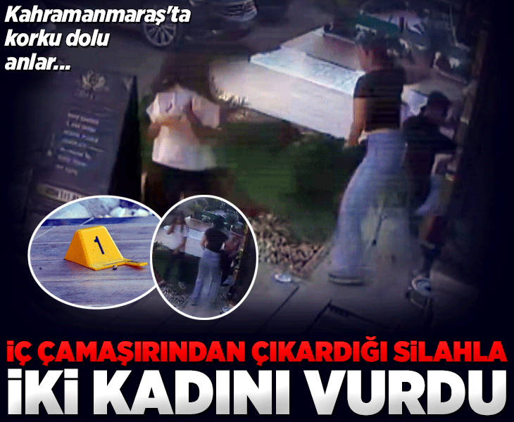 Kahramanmaraş'ta iç çamaşırından çıkardığı tabancayla 2 kadını vurdu