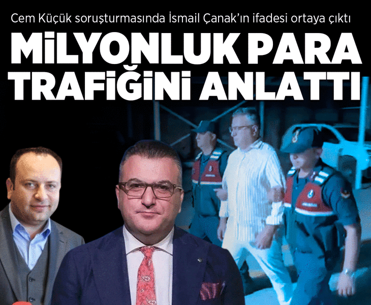 Cem Küçük soruşturmasında İsmail Çanak’ın ifadesi! Milyonluk para trafiğini böyle anlattı
