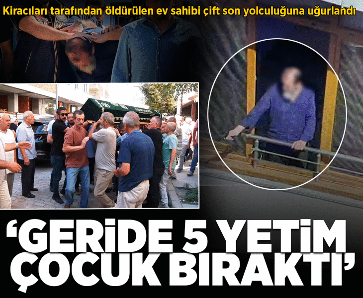 Kiracıları tarafından öldürülen ev sahibi çift son yolculuğuna uğurlandı: Geride 5 yetim çocuk bıraktı