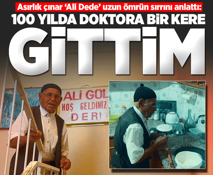100 yaşındaki Ali Gül uzun yaşamın sırrını açıkladı! 'Ömrümde doktora sadece bir kere gittim'
