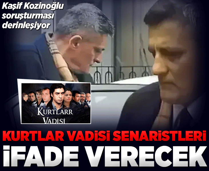 SON DAKİKA | Kaşif Kozinoğlu soruşturmasında yeni gelişme! Kurtlar Vadisi’nin senaristleri ifade verecek