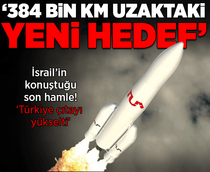 İsrail'in konuştuğu son hamle! 'Türkiye çıtayı yükseltti' itirafı: '384 bin kilometre uzaktaki yeni hedef'