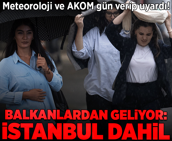 Son dakika... Meteoroloji ve AKOM uyardı! Balkanlardan geliyor: İstanbul dahil sağanak için gün verildi