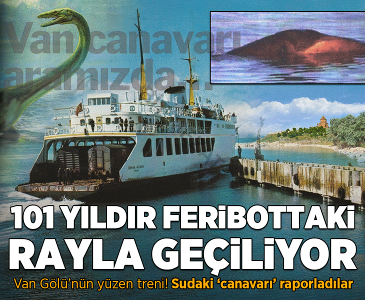 Van Gölü’nün yüzen treni! 101 yıldır feribottaki rayla geçiliyor: Sudaki 'canavarı' raporladılar