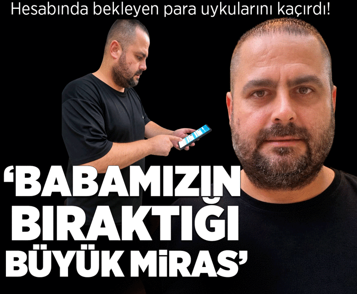Hesabında bekleyen para uykularını kaçırdı: Babamızın bize bıraktığı en büyük miras