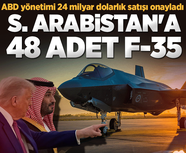 SON DAKİKA | ABD Suudi Arabistan'a 24,3 milyar dolar değerinde 48 adet F-35 savaş uçağı satacak