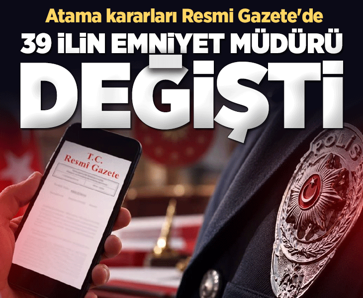 SON DAKİKA | Resmi Gazete'de yayımlandı! 39 ilin emniyet müdürü değişti