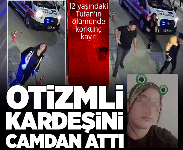 Otizmli Tufan'ın ölümünde şok ifade! Ablasını erkek arkadaşıyla gördü, camdan atıldı