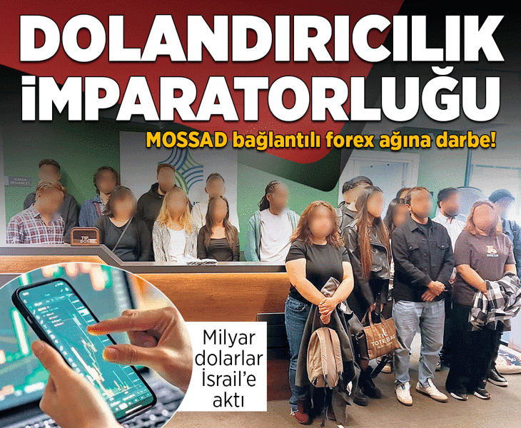 Milyar dolarlar İsrail'e aktı | MOSSAD bağlantılı forex ağına darbe: 175 gözaltı