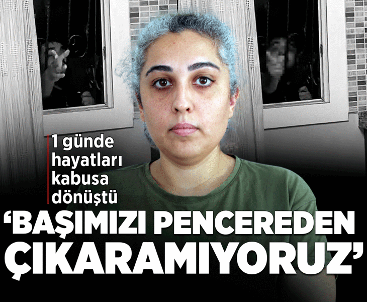 2 çocuk annesinin yardım çığlığı: Başımızı pencereden çıkaramıyoruz