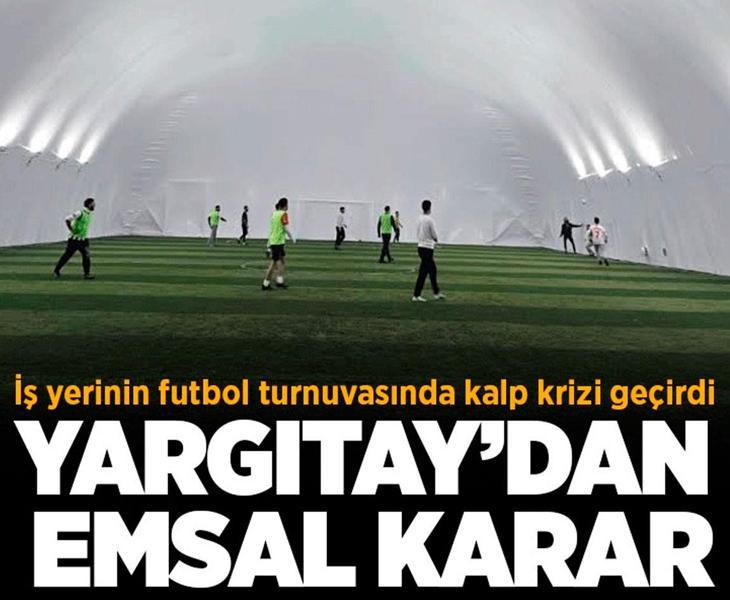 İş yerinin futbol turnuvasında kalp krizi geçirdi, hayatını kaybetti! Yargıtay'dan emsal karar